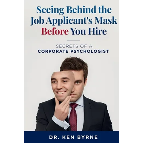 Seeing Behind the Job Applicant's Mask Before You Hire: Secrets of a Corporate Psychologist
