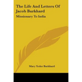 The Life And Letters Of Jacob Burkhard: Missionary To India
