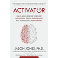 Activator: Using Brain Science to Boost Motivation, Deepen Engagement, and Supercharge Performance