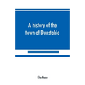 A history of the town of Dunstable, Massachusetts, from its earliest settlement to the year of Our Lord 1873