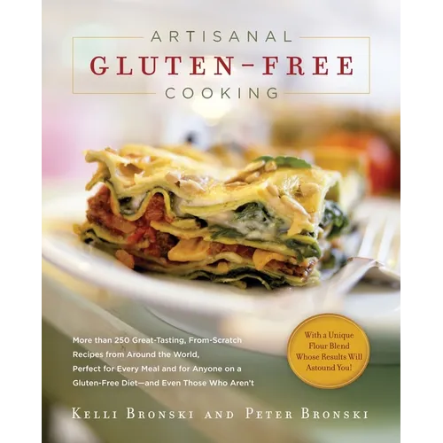 Artisanal Gluten-Free Cooking: More Than 250 Great-Tasting, From-Scratch Recipes from Around the World, Perfect for Every Meal and for Anyone on a Gl