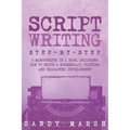 Script Writing: Step-by-Step 3 Manuscripts in 1 Book Essential Movie Script Writing, TV Script Writing and Screenwriting Tricks Any Writer Can Learn