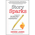 Story Sparks: Finding Your Best Story Ideas and Turning Them Into Compelling Fiction