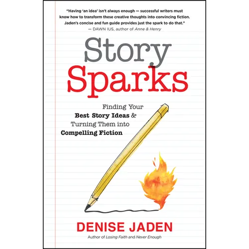 Story Sparks: Finding Your Best Story Ideas and Turning Them Into Compelling Fiction