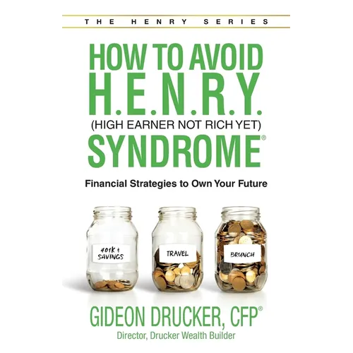 How to Avoid H. E. N. R. Y. Syndrome (High Earner Not Rich Yet): Financial Strategies to Own Your Future