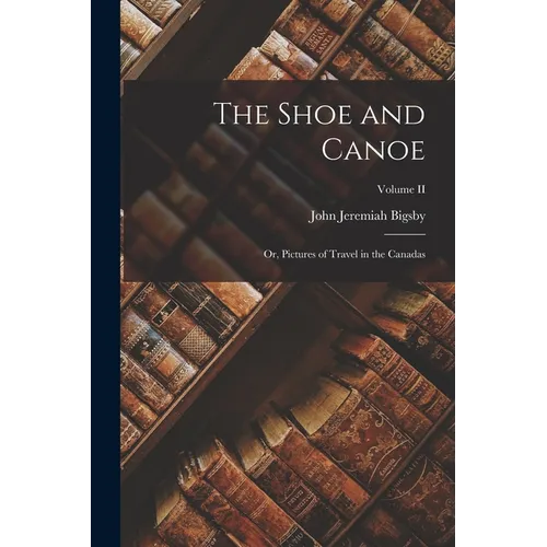 The Shoe and Canoe; or, Pictures of Travel in the Canadas; Volume II