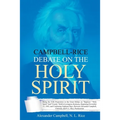 Campbell-Rice Debate on the Holy Spirit: Being the Fifth Proposition in the Great Debate on "Baptism," "Holy Spirit" And "Creeds," Held in Lexington,