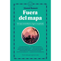 Fuera del Mapa. Un Viaje Extraordinario a Lugares Inexplorados / Beyond the Map: Unruly Enclaves, Ghostly Places, Emerging Lands and Our Search for Ne