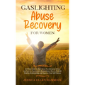Gaslighting Abuse Recovery for Women: Self Help Guide to Heal From Psychological Abuse and Survive Narcissistic Manipulation, How to Rebuild Healthy R