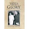 Through Trials to Glory: The Life and Trials of Loraine and Richard Kelly