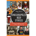 Indianapolis Beer Stories: History to Modern Craft in Circle City Brewing