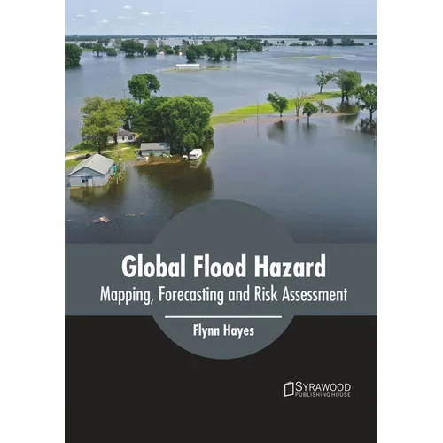 Global Flood Hazard: Mapping, Forecasting and Risk Assessment - Hardcover