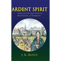 Ardent Spirit: Based on the True Story of Magdelaine La Framboise