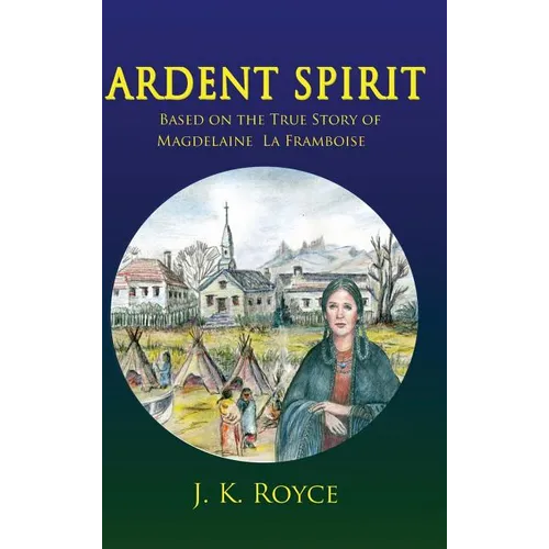 Ardent Spirit: Based on the True Story of Magdelaine La Framboise