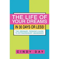 The Life of Your Dreams in 30 Days or Less!: The Ordinary Person's Guide to Extraordinary Abundance