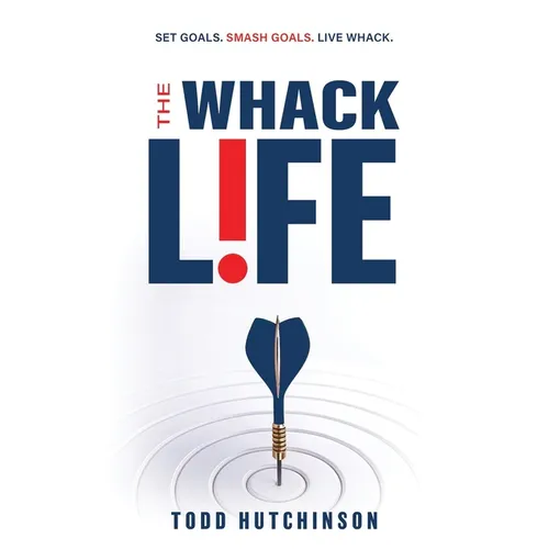 The WHACK Life: Set Goals! Smash Goals! Live WHACK!