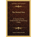 The Mental Man: An Outline Of The Fundamentals Of Psychology (1909)