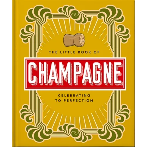 The Little Book of Champagne: A Bubbly Guide to the World's Most Famous Fizz!