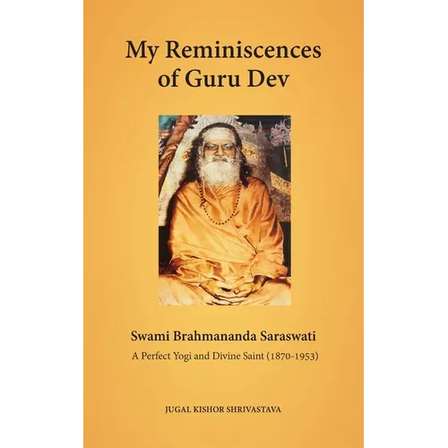 My Reminiscences of Guru Dev, Swami Brahmananda Saraswati: A Perfect Yogi and Divine Saint (1870-1953)