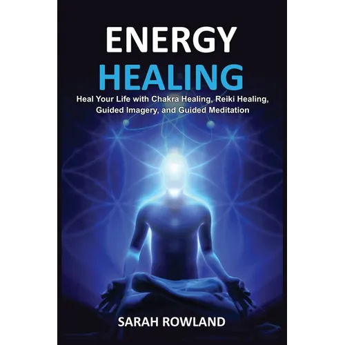 Energy Healing: Heal Your Body and Increase Energy with Reiki Healing, Guided Imagery, Chakra Balancing, and Chakra Healing