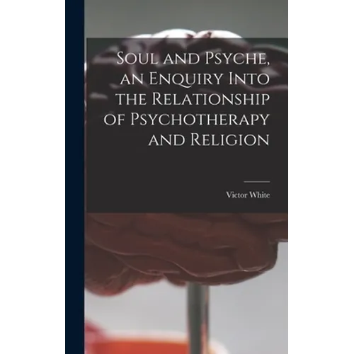 Soul and Psyche, an Enquiry Into the Relationship of Psychotherapy and Religion
