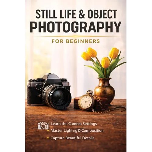 Still Life and Object Photography for Beginners