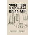 Squatting in the Shadow of an Ant: Novella Three