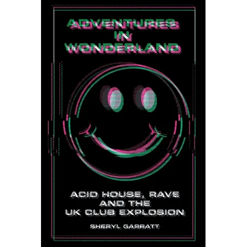 Adventures In Wonderland: Acid House, Rave and the UK Club Explosion