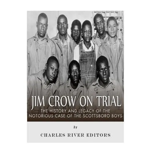Jim Crow On Trial: The History and Legacy of the Notorious Case of the Scottsboro Boys