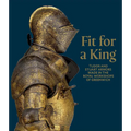 Fit for a King: Tudor and Stuart Armors at the Royal Workshops at Greenwich