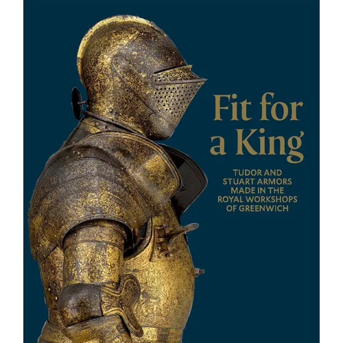 Fit for a King: Tudor and Stuart Armors at the Royal Workshops at Greenwich