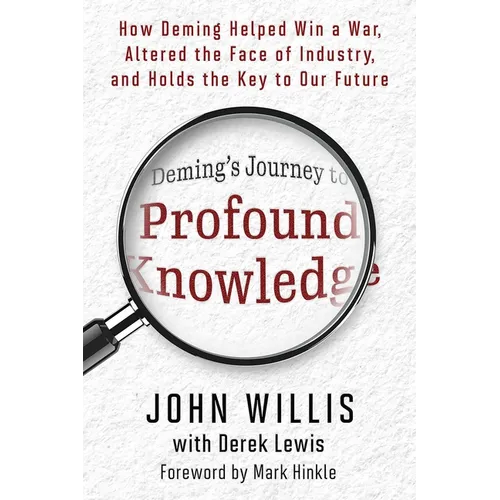 Deming's Journey to Profound Knowledge: How Deming Helped Win a War, Altered the Face of Industry, and Holds the Key to Our Future