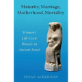 Maturity, Marriage, Motherhood, Mortality: Women's Life-Cycle Rituals in Ancient Israel