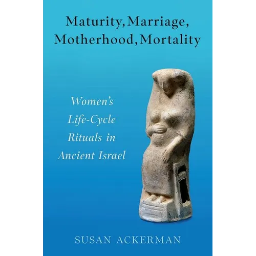 Maturity, Marriage, Motherhood, Mortality: Women's Life-Cycle Rituals in Ancient Israel