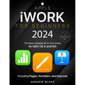 Apple iWork for Beginners: [3 in 1] The Most Updated All-in-One Guide for MAC OS X and iOS Including Pages, Numbers, and Keynote