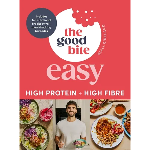 The Good Bite Easy: High Protein, High Fibre, Delicious Meals