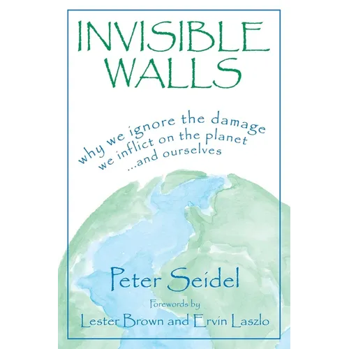 Invisible Walls: Why We Ignore the Damage We Inflict on the Planet--And Ourselves