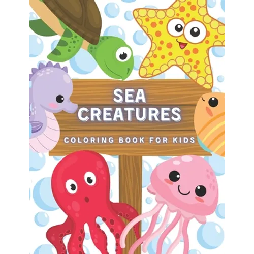 Sea Creatures Coloring Book For Kids: Ocean Animals And Underwater Life (Fish, Jellyfish, Octopus, Turtle), Simple Picture For Todllers, Aged 3+