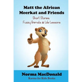 Matt the African Meerkat and Friends: Short Stories, Fuzzy Animals, and Life Lessons