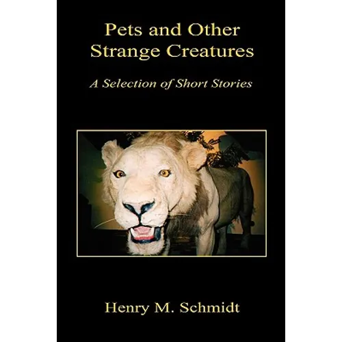 Pets and Other Strange Creatures - A Selection of Short Stories