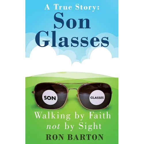 Son Glasses: A True Story of Walking by Faith, Not by Sight: A True Story - Walking by Faith, Not by Sight