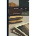 Uncle Remus: His Songs and His Sayings. the Folk-Lore of the Old Plantation