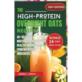 The High-Protein Overnight Oats Recipes: 40+ Delicious Mouthwatering Oats For Healthy Morning Made From Nutritious Ingredients