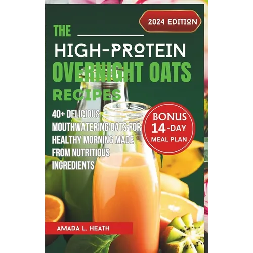 The High-Protein Overnight Oats Recipes: 40+ Delicious Mouthwatering Oats For Healthy Morning Made From Nutritious Ingredients