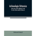 Archaeologia Britannica, giving some account additional to what has been hitherto publish'd, of the languages, histories and customs of the original i