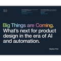 Big Things are Coming. What's next for product design in the era of AI and automation.