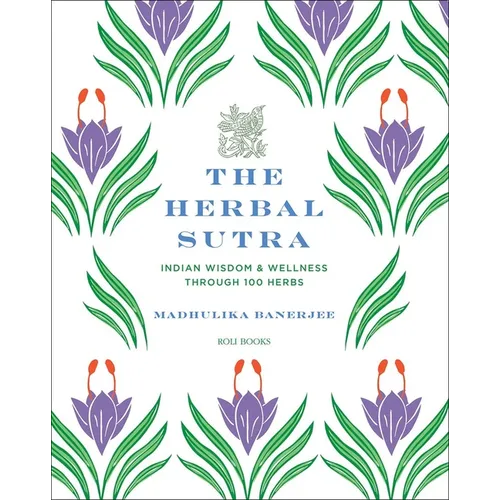 The Herbal Sutra: Indian Wisdom & Wellness Through 100 Herbs