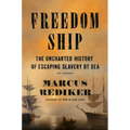 Freedom Ship: The Uncharted History of Escaping Slavery by Sea