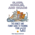 Claws, Cuddles, and Chaos: The Honest and Funny Guide to Training Your Cat