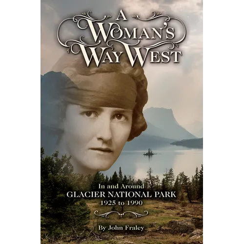 A Woman's Way West: In and Around Glacier National Park, 1925-1990